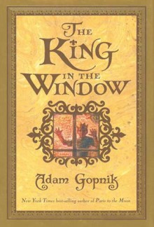 The King in the Window - Adam Gopnik