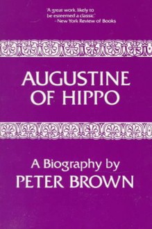 Augustine of Hippo: A Biography - Peter R.L. Brown