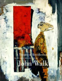 The Theater Of Recollection: Paintings & Prints By John Walker - John R. Stomberg, John Walker