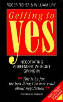 Getting to Yes: Negotiating an agreement without giving in - Roger Fisher, William Ury