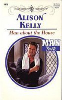 Man About The House (Harlequin Presents, #1975) (Man Talk) - Alison Kelly