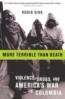 More Terrible Than Death: Drugs, Violence, and America's War in Colombia - Robin Kirk