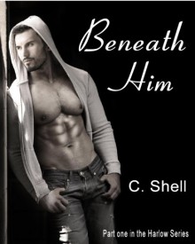 Beneath Him - C. Shell