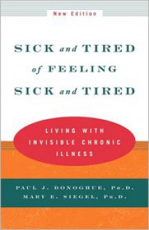 Sick and Tired of Feeling Sick and Tired: Living with Invisible Chronic Illness - Paul J. Donoghue, Mary E. Seigel