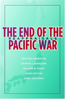 The End of the Pacific War: Reappraisals - Tsuyoshi Hasegawa