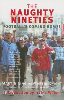 The Naughty Nineties: Football's Coming Home? - Martin King, Martin Knight, Irvine Welsh