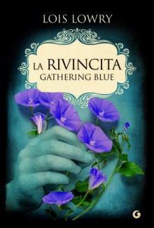 La rivincita: Gathering blue - Lois Lowry, Sara Reggiani