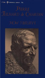 How I Believe - Pierre Teilhard de Chardin