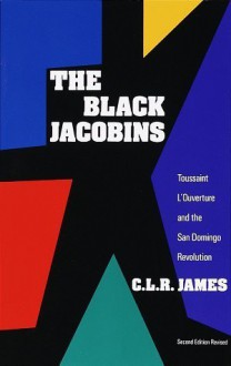 The Black Jacobins: Toussaint L'ouverture And The San Domingo Revolution - C.L.R. James, Cyriel Lionel Robert James