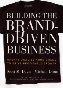 Building the Brand-Driven Business: Operationalize Your Brand to Drive Profitable Growth - Scott M. Davis, Michael Dunn