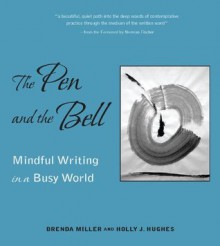 The Pen and the Bell: Mindful Writing in a Busy World - Brenda Miller, Holly J. Hughes, Norman Fischer