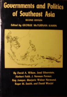 Governments and Politics of Southeast Asia (Second Edition) - George McTurnan Kahin, David A. Wilson, Josef Silverstein, Herbert Feith, J. Norman Parmer, Roy Jumper, Marjorie Weiner Normand, Roger M. Smith, David Wurfel