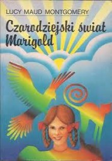 Czarodziejski świat Marigold / Czary Marigold - L.M. Montgomery