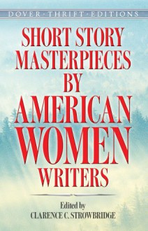 Short Story Masterpieces by American Women Writers - Clarence C. Strowbridge