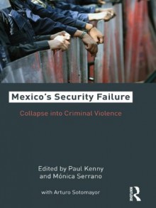 Mexican Security Failure - Paul Kenny, Monica Serrano, Arturo C. Sotomayor