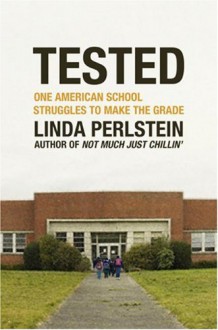 Tested: One American School Struggles to Make the Grade - Linda Perlstein