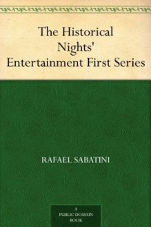 The Historical Nights' Entertainment First Series - Rafael Sabatini