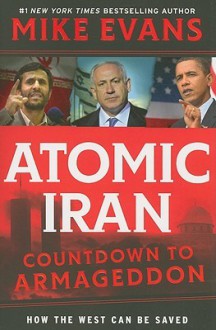 Atomic Iran: Countdown To Armageddon...How The West Can Be Saved - Mike Evans