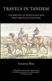 Travels in Tandem: The Writing of Women and Men Who Travelled Together - Susanna Hoe