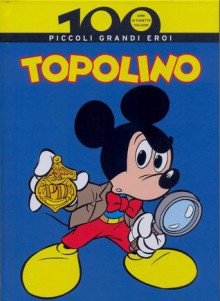 100 anni di fumetto Italiano n. 12: Topolino: Piccoli grandi eroi - Walt Disney Company, Massimo De Vita, Guido Martina, Francesco Privitera, Alberico Motta, Osvaldo Pavese, Ennio Missaglia, GianGiacomo Dalmasso, Sergio Asteriti, Pierluigi Sangalli, Giulio Chierichini, Romano Scarpa, Giorgio Cavazzano, Giovan Battista Carpi, Bruno Conc