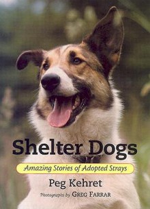 Shelter Dogs: Amazing Stories of Adopted Strays - Peg Kehret