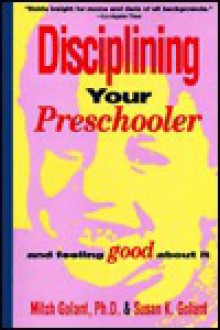 Disciplining Your Preschooler and Feeling Good about It - Mitch Golant, Susan K. Golant