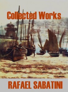 Collected Works of Rafael Sabatini - Rafael Sabatini