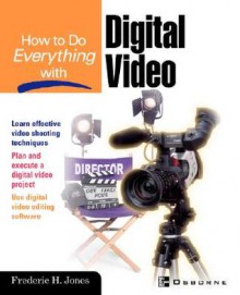 How to Do Everything with Digital Video - Frederic H. Jones, Bertrand Piccard