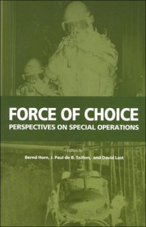 Force of Choice: Perspectives on Special Operations - Bernd Horn, J. Paul de B. Taillon, David Last