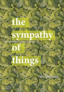 The Sympathy of Things: Ruskin and the Ecology of Design - Lars Spuybroek