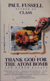 Thank God for the Atom Bomb & Other Essays - Paul Fussell