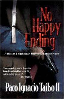 No Happy Ending: A Hector Belascoaran Shayne Detective Novel - Paco Ignacio Taibo II, William I. Neuman