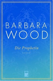 Die Prophetin - Barbara Wood, Manfred Ohl, Hans Sartorius