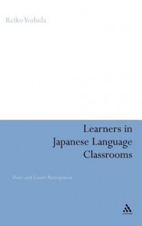 Learners in Japanese Language Classrooms: Overt and Covert Participation - Reiko Yoshida