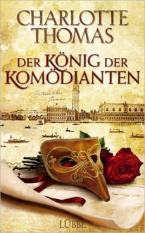 Der König der Komödianten: Historischer Roman - Charlotte Thomas