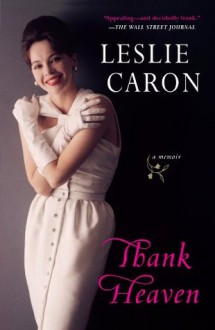 Thank Heaven: A Memoir - Leslie Caron