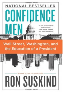 Confidence Men: Wall Street, Washington, and the Education of a President - Ron Suskind