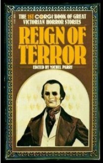 Reign Of Terror: The 1st Corgi Book Of Great Victorian Horror Stories - Charles Dickens, Elizabeth Gaskell, James Grant, William Mudford, Michel Parry, Amelia B. Edwards, George Payne Rainsford James, Richard Harris Barham, Catherine Crowe