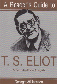 A Reader's Guide to T.S. Eliot: A Poem-By-Poem Analysis (Reader's Guides) - George Williamson