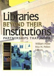 Libraries Beyond Their Institutions: Partnerships That Work - William Miller, Rita M. Pellen