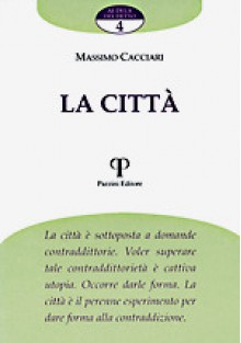 La città - Massimo Cacciari, Carmine Di Sante, Armido Rizzi