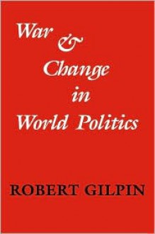 War and Change in World Politics - Robert Gilpin