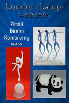 London Lampworkers: Pirelli, Bimini and Komaromy Glass: Your Guide to Pirelli, Komaromy and Bimini Glass. Book 1 of a Four Part Trilogy. - Angela M. Bowey, Bob Martin, Christine Burley