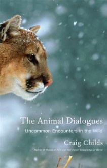 The Animal Dialogues: Uncommon Encounters in the Wild - Craig Childs