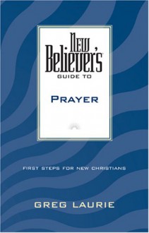 New Believer's Guide to Prayer - Greg Laurie