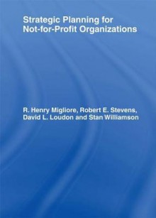 Strategic Planning for Not-For-Profit Organizations - William Winston, Robert E. Stevens, David L. Loudon, R Henry Migliore, Stanley G Williamson