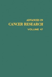 Advances In Cancer Research, Volume 47 - George Klein, Sidney Weinhouse