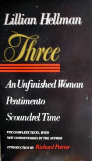 Three: An Unfinished Woman, Pentimento, Scoundrel Time - Lillian Hellman