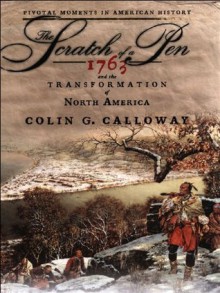 The Scratch of a Pen: 1763 and the Transformation of North America (Pivotal Moments in American History) - Colin G. Calloway