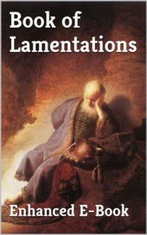 Book of Lamentations - Enhanced E-Book Edition (Illustrated. Includes 5 Different Versions, Matthew Henry Commentary, Stunning Image Gallery + Audio Links) - Prayer Books, Theology Books, Eschatology, The Book of Laments, Book of Laments, Matthew Henry, Anonymous